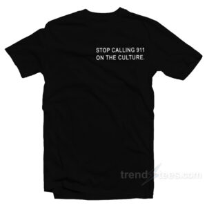 Stop Calling 911 On The Culture T-Shirt