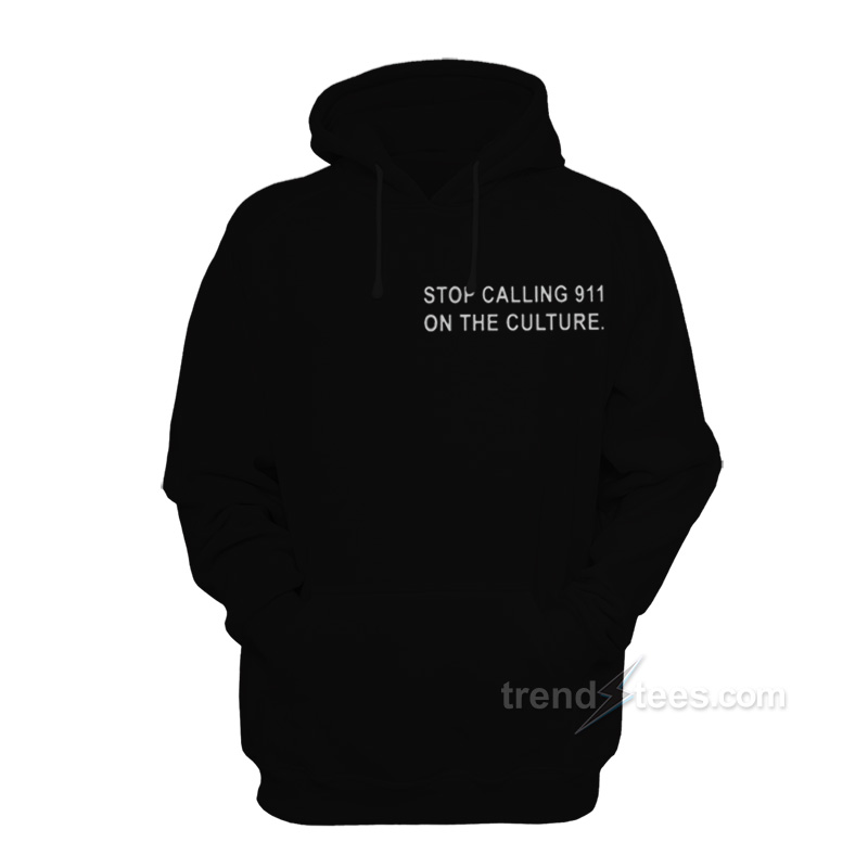 Stop Calling 911 On The Culture Hoodie