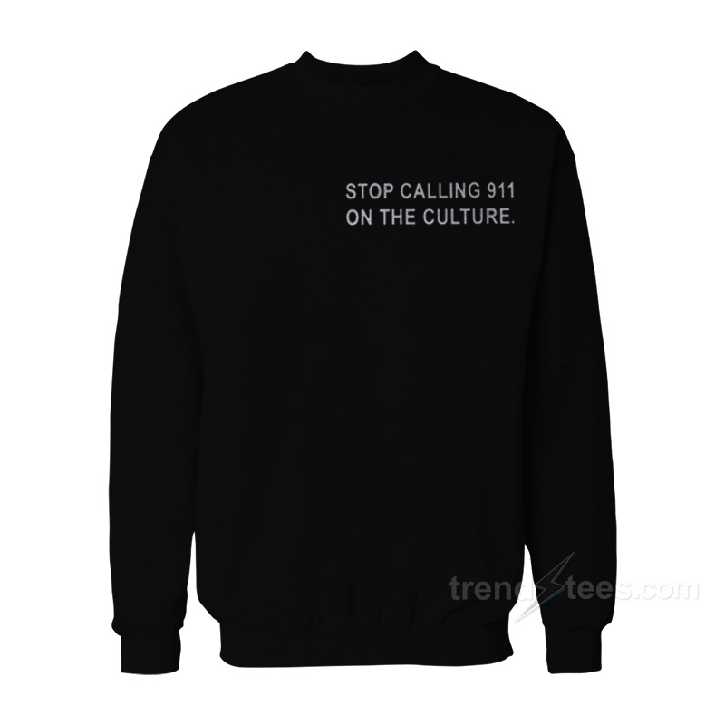Stop Calling 911 On The Culture Sweatshirt