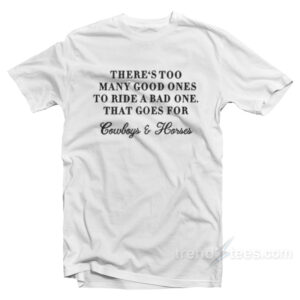 There Too Many Good Ones To Ride A Bad One T-Shirt