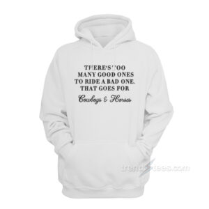 There Too Many Good Ones To Ride A Bad One Hoodie
