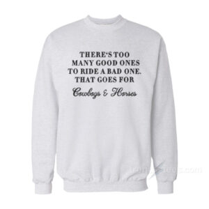 There Too Many Good Ones To Ride A Bad One Sweatshirt