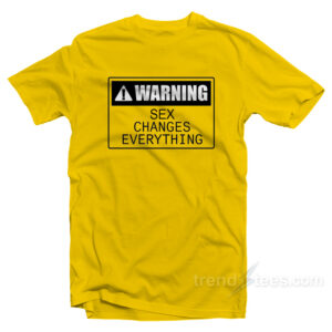 Warning Sex Changes Everything T-Shirt