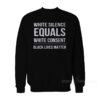 White Silence Equals White Consent Black Lives Matter Sweatshirt