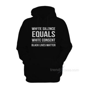 White Silence Equals White Consent Black Lives Matter Hoodie