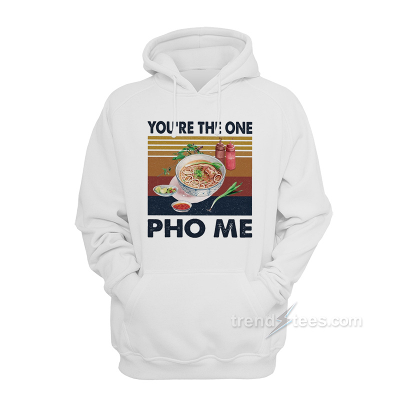 You're The One PHO Me Hoodie