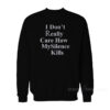 I Don't Really Care How My Silence Kills Sweatshirt