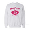 My Staple Food Is Love Sweatshirt