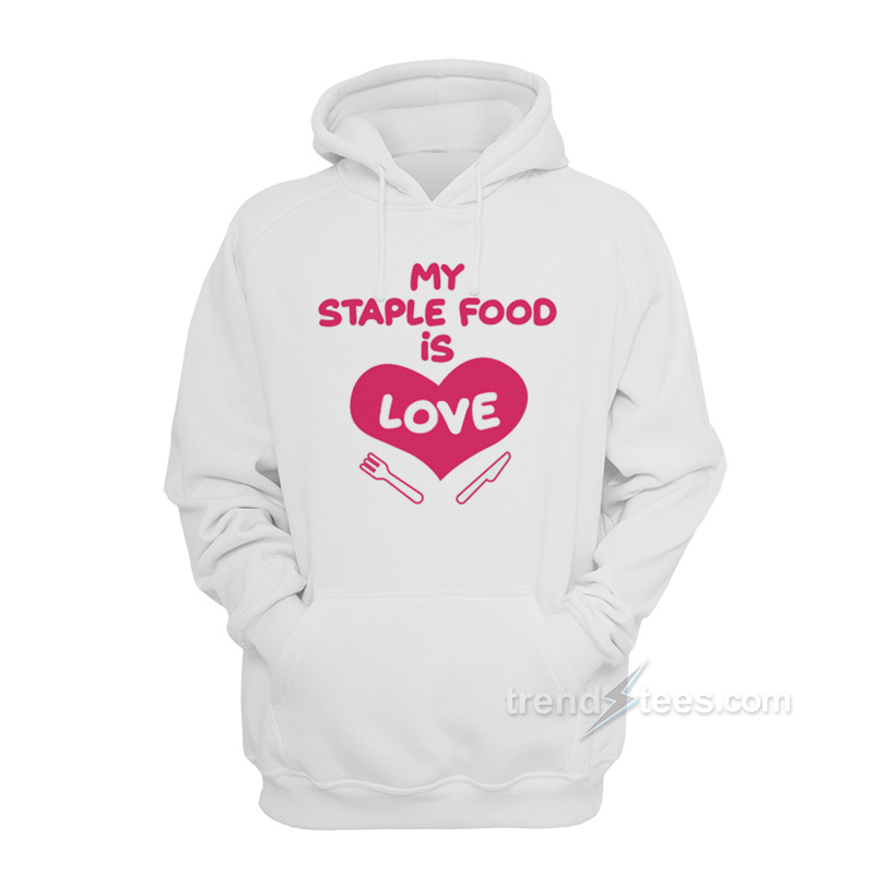 My Staple Food Is Love Hoodie