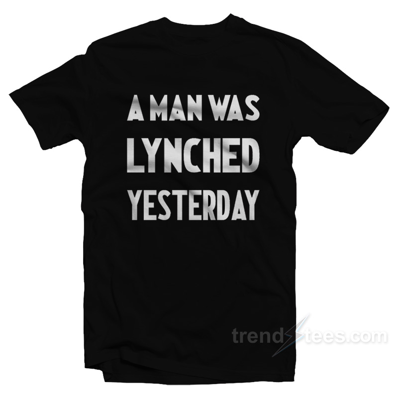 A Man Was Lynched Yesterday T-Shirt