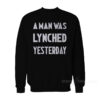A Man Was Lynched Yesterday Sweatshirt