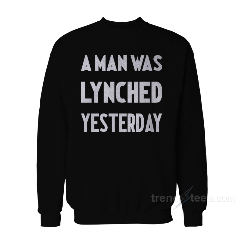 A Man Was Lynched Yesterday Sweatshirt