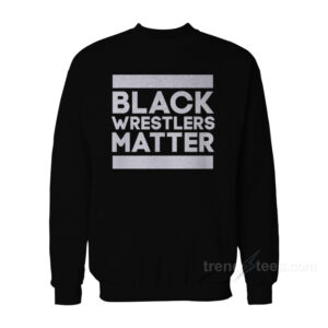 Black Wrestlers Matter Sweatshirt