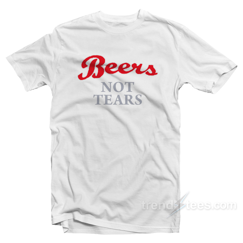 Beers Not Tears T-Shirt