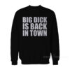 Big Dick Is Back In Town Sweatshirt
