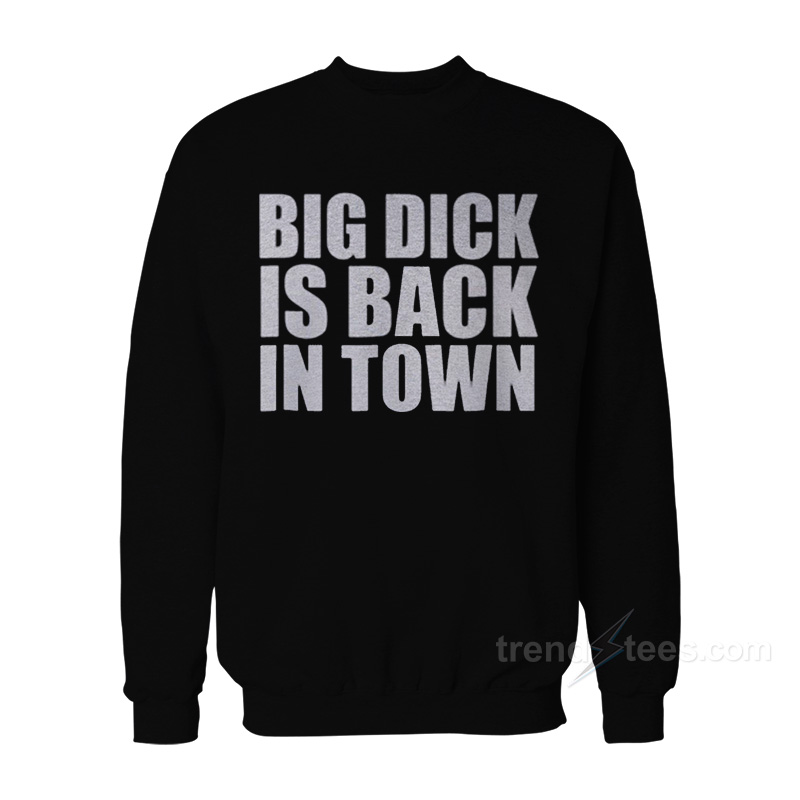 Big Dick Is Back In Town Sweatshirt