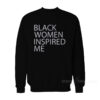 Black Women Inspired Me Sweatshirt