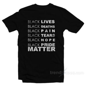 Black Lives Black Deaths Black Pain Black Pride Matter T-Shirt