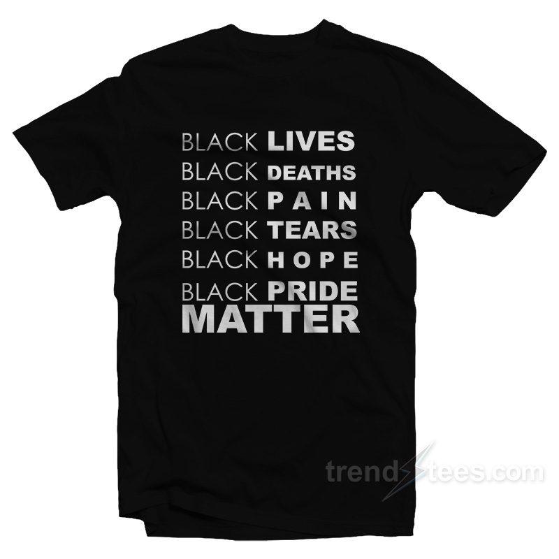 Black Lives Black Deaths Black Pain Black Pride Matter T-Shirt