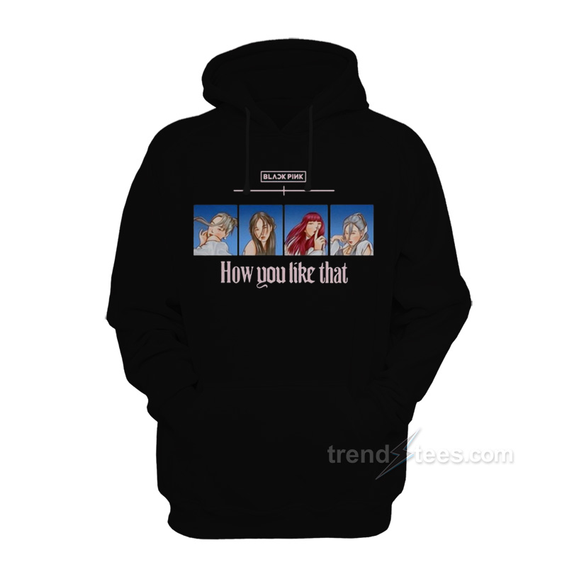 Blackpink How You Like That Hoodie