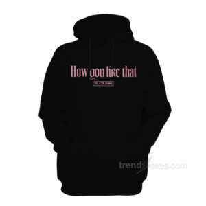 Blackpink How You Like That Hoodie For Women's Or Men's