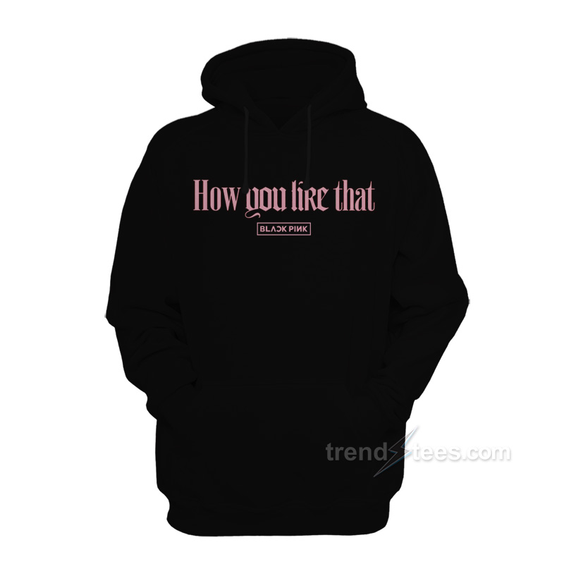 Blackpink How You Like That Hoodie For Women's Or Men's