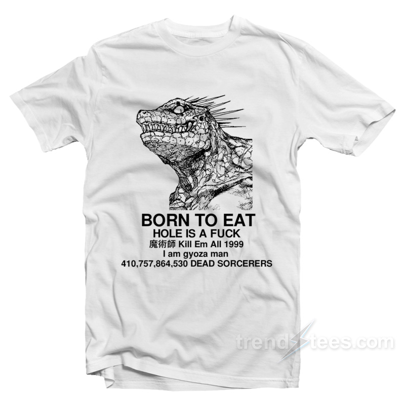 Born To Eat Hole Is A Fuck T-Shirt