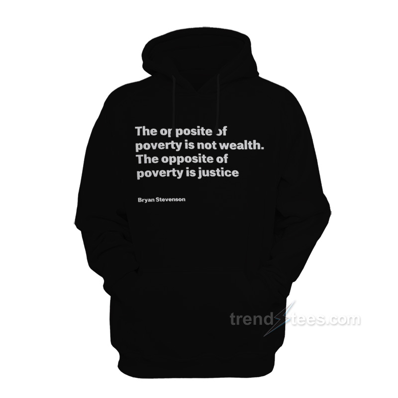 Bryan Stevenson The Opposite Of Poverty Is Not Wealth Hoodie