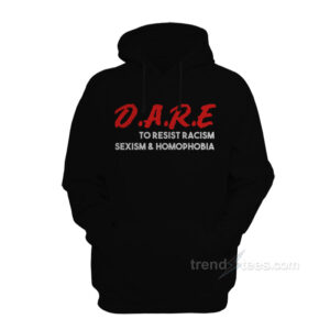 Dare To Resist Racism Sexism Homophobia Hoodie