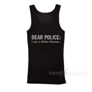 Dear Police I Am A White Woman Tank Top