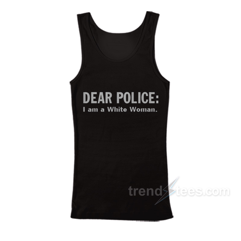 Dear Police I Am A White Woman Tank Top