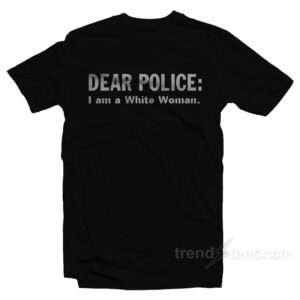 Dear Police I Am A White Woman T-Shirt