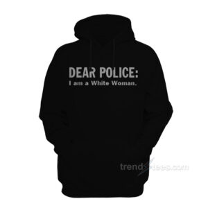 Dear Police I Am A White Woman Hoodie