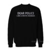 Dear Police I Am A White Woman Sweatshirt For Women's or Men's