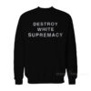 Destroy White Supremacy Sweatshirt