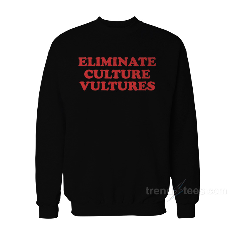 Eliminate Culture Vultures Sweatshirt
