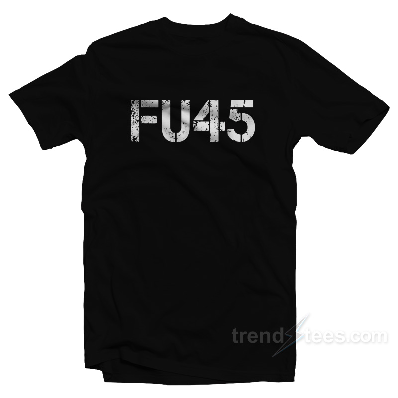 FU45 Fuck Donald Trump T-Shirt
