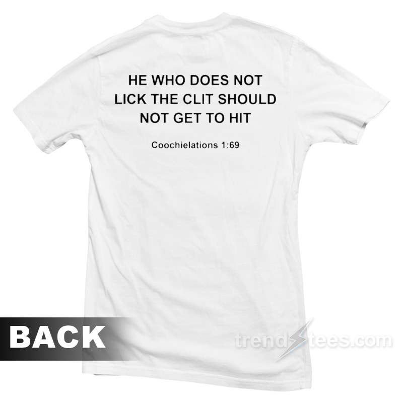 He Who Does Not Lick The Clit Should Not Get To Hit T-Shirt