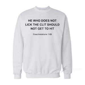He Who Does Not Lick The Clit Should Not Get To Hit Sweatshirt