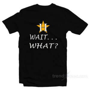 Houston Astros Wait What T-Shirt