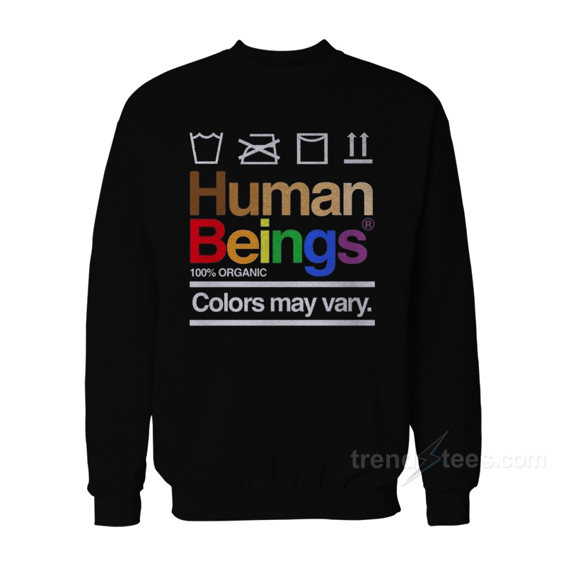 Human Beings 100 Percent Organic Colors May Vary Sweatshirt