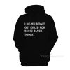I Hope I Don't Get Killed For Being Black Today Hoodie For Women's Or Men's