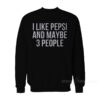 I Like Pepsi and Maybe 3 People Sweatshirt