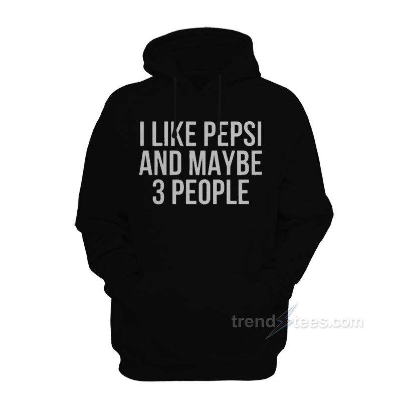 I Like Pepsi and Maybe 3 People Hoodie