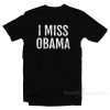 I Miss Obama T-Shirt