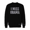 I Miss Obama Sweatshirt
