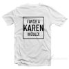 I Wish A Karen Would T-Shirt