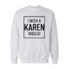 I Wish A Karen Would Sweatshirt