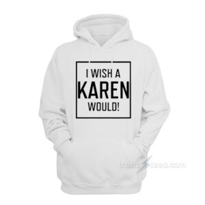 I Wish A Karen Would Hoodie