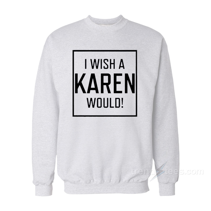 I Wish A Karen Would Sweatshirt